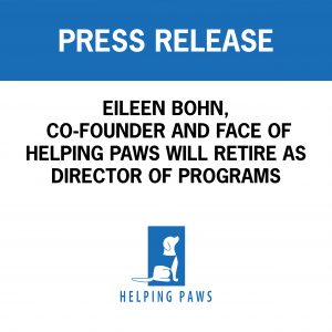 Press release, Eileen Bohn, the co-founder, and face of Helping Paws will retire from her role as Director of Programs.
